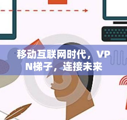 移动互联网时代,VPN梯子,连接未来