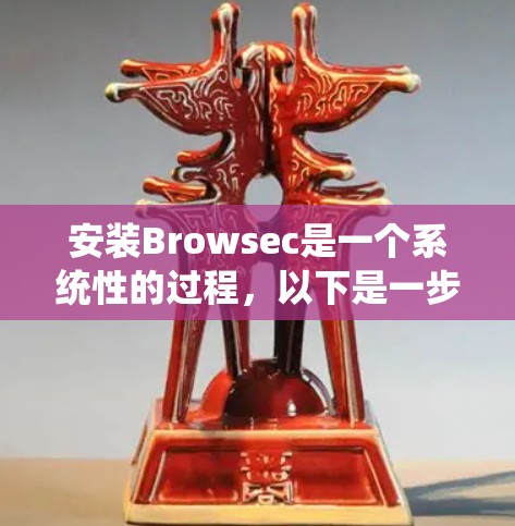 安装Browsec是一个系统性的过程，以下是一步步的指南