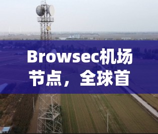 Browsec机场节点，全球首例智能监控系统试点
