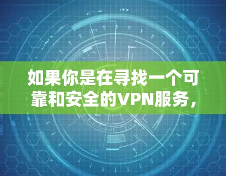如果你是在寻找一个可靠和安全的VPN服务，可以尝试以下步骤