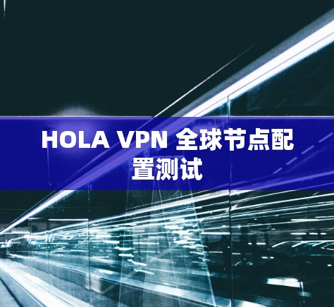 HOLA VPN 全球节点配置测试