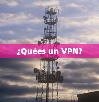 ¿Quées un VPN?