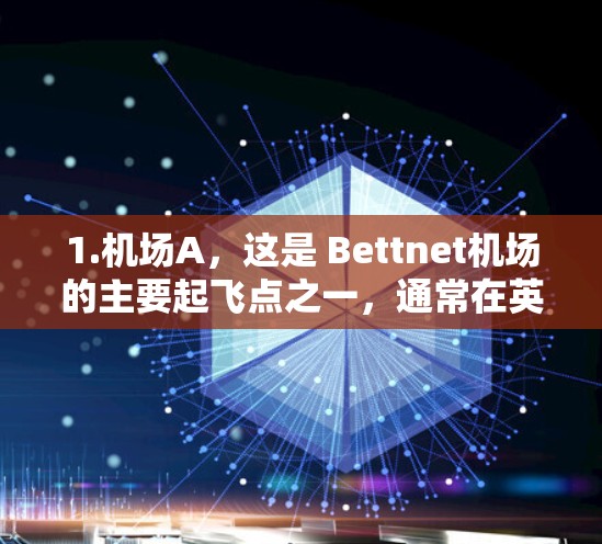 1.机场A，这是 Bettnet机场的主要起飞点之一，通常在英国北部的伯明翰或利兹附近