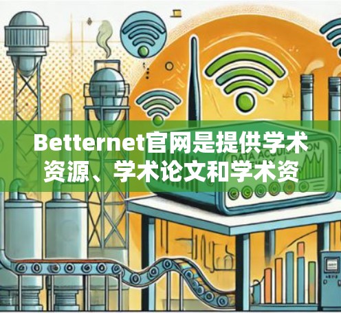 Betternet官网是提供学术资源、学术论文和学术资料的网站，通常通过One clicks downloads平台提供下载服务。以下是一些步骤和注意事项，帮助您在Betternet官网下载资料