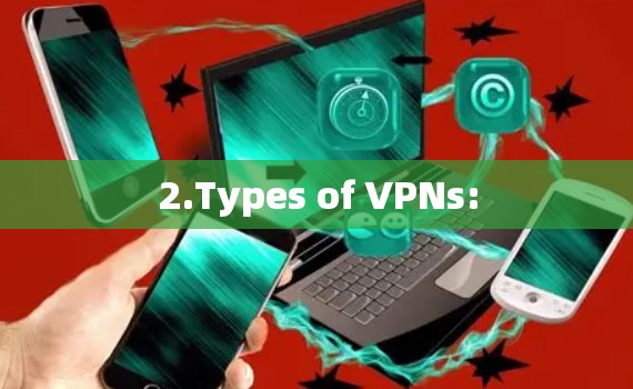 2.Types of VPNs: