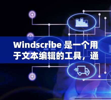 Windscribe 是一个用于文本编辑的工具，通常在Windows系统中提供免费的版本。以下是下载Windscribe的免费链接