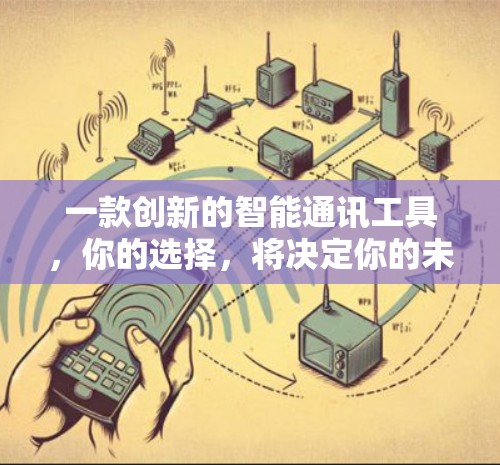 一款创新的智能通讯工具，你的选择，将决定你的未来