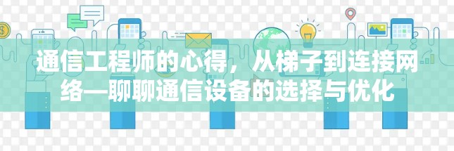 通信工程师的心得,从梯子到连接网络—聊聊通信设备的选择与优化 通信工程师的心得,从梯子到连接网络—聊聊通信设备的选择与优化