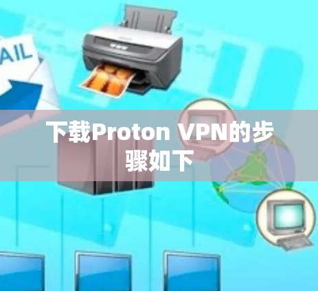 下载Proton VPN的步骤如下