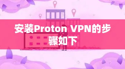 安装Proton VPN的步骤如下