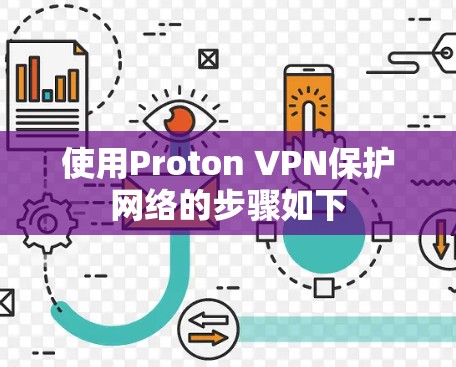 使用Proton VPN保护网络的步骤如下 使用Proton VPN保护网络的步骤如下