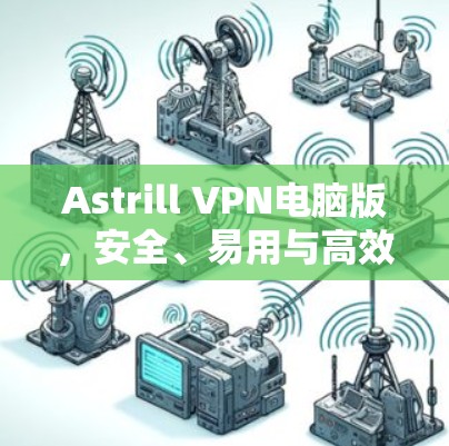 Astrill VPN电脑版，安全、易用与高效