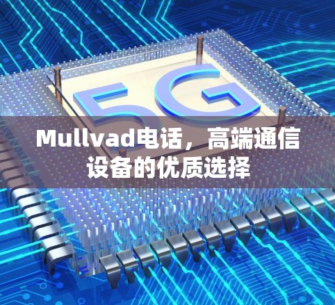 Mullvad电话,高端通信设备的优质选择 Mullvad电话,高端通信设备的优质选择
