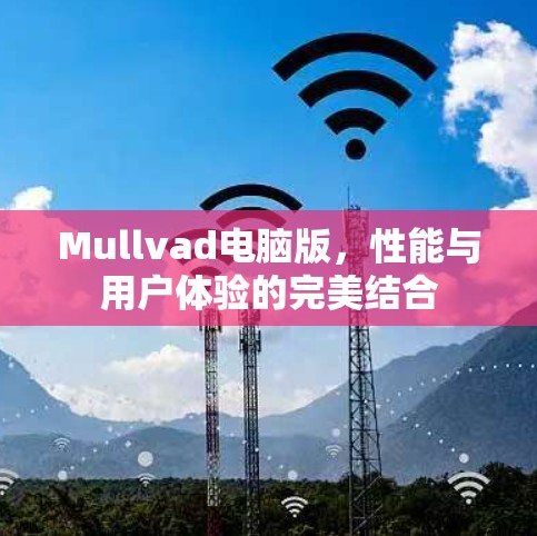 Mullvad电脑版，性能与用户体验的完美结合