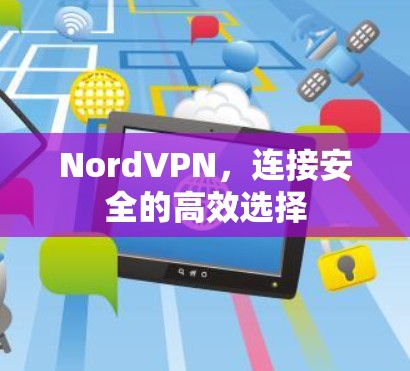 NordVPN，连接安全的高效选择