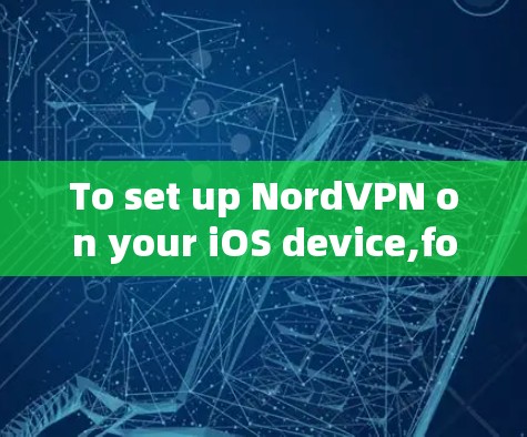 To set up NordVPN on your iOS device,follow these organized steps:
