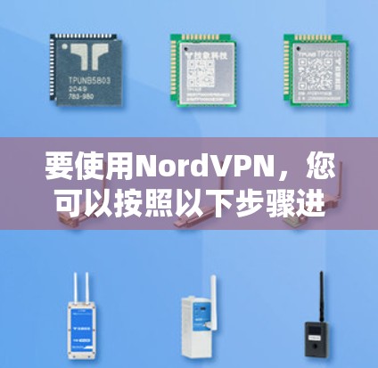 要使用NordVPN，您可以按照以下步骤进行