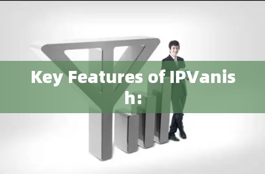 Key Features of IPVanish: