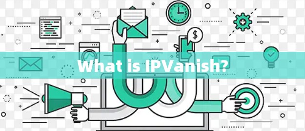What is IPVanish?