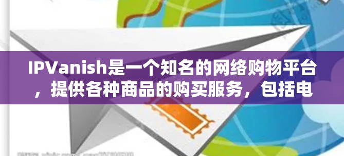 IPVanish是一个知名的网络购物平台，提供各种商品的购买服务，包括电子产品、服装、家居用品等。用户可以在平台上找到优惠活动，以享受更低的价格。以下是一些常见的IPVanish的优惠活动