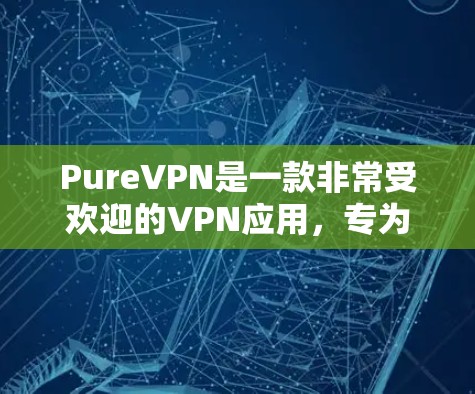 PureVPN是一款非常受欢迎的VPN应用，专为移动设备设计，提供 secure、fast 和安全的网络连接。它适合喜欢简洁、高效体验的用户