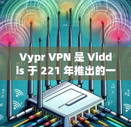 Vypr VPN 是 Viddis 于 221 年推出的一款简单易用的VPN软件,专为手机用户设计,支持多设备共用密码和多设备管理。以下是关于 Vypr VPN 的详细介绍 Vypr VPN 是 Viddis 于 221 年推出的一款简单易用的VPN软件,专为手机用户设计,支持多设备共用密码和多设备管理。以下是关于 Vypr VPN 的详细介绍