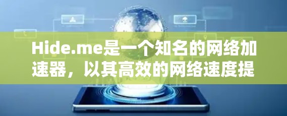 Hide.me是一个知名的网络加速器，以其高效的网络速度提升和多端连接功能而受到广泛好评。以下是关于Hide.me的详细信息