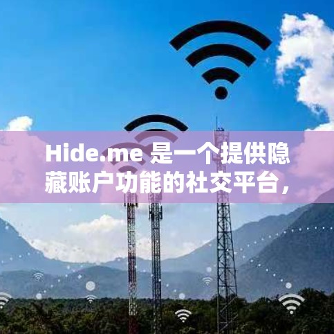 Hide.me 是一个提供隐藏账户功能的社交平台，旨在保护用户的隐私和安全。以下是一些常见的问题及其解答，帮助用户更好地使用该服务