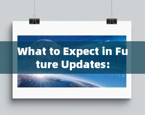 What to Expect in Future Updates: