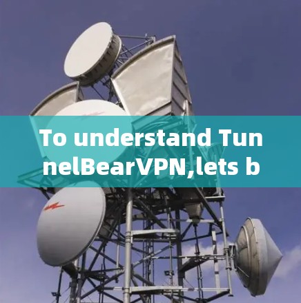 To understand TunnelBearVPN,lets break down its key components and features: