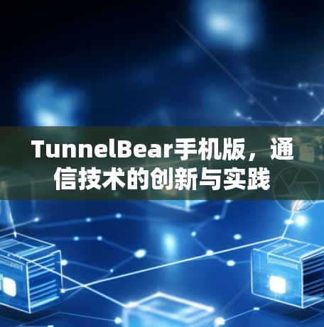 TunnelBear手机版,通信技术的创新与实践 TunnelBear手机版,通信技术的创新与实践