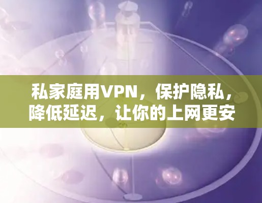 私家庭用VPN，保护隐私，降低延迟，让你的上网更安全