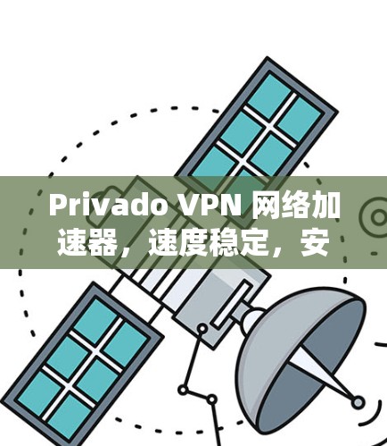 Privado VPN 网络加速器,速度稳定,安全可靠,适合所有场景 Privado VPN 网络加速器,速度稳定,安全可靠,适合所有场景