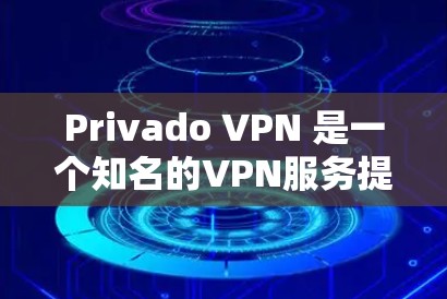 Privado VPN 是一个知名的VPN服务提供商，提供了一种安全、便捷的VPN连接体验。如果你正在寻找如何登录Privado VPN的方法，以下是一些步骤性的指导