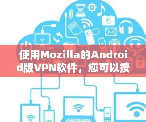 使用Mozilla的Android版VPN软件，您可以按照以下步骤进行操作