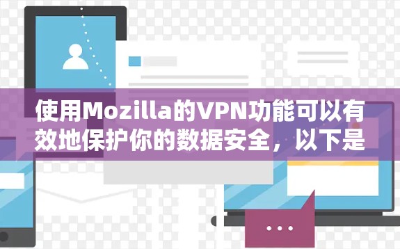 使用Mozilla的VPN功能可以有效地保护你的数据安全，以下是详细的步骤指南