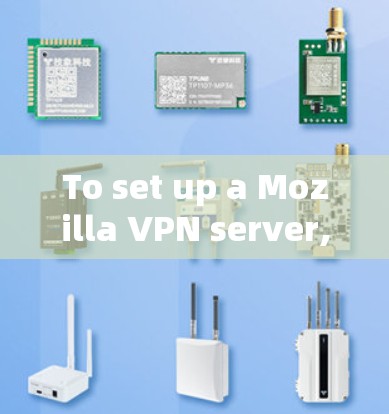 To set up a Mozilla VPN server,follow these organized steps: To set up a Mozilla VPN server,follow these organized steps: