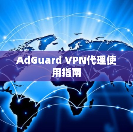 AdGuard VPN代理使用指南 AdGuard VPN代理使用指南