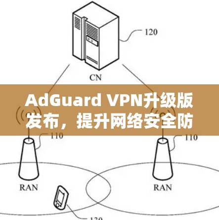 AdGuard VPN升级版发布，提升网络安全防护能力