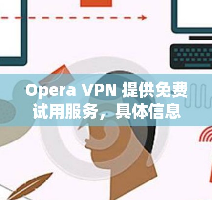 Opera VPN 提供免费试用服务，具体信息如下