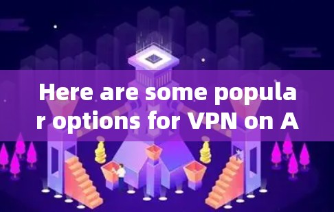 Here are some popular options for VPN on Android: