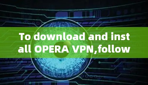 To download and install OPERA VPN,follow these steps: To download and install OPERA VPN,follow these steps: