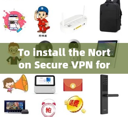 To install the Norton Secure VPN for Windows,follow these steps:
