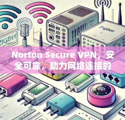 Norton Secure VPN，安全可靠，助力网络连接的未来