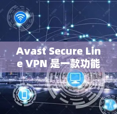 Avast Secure Line VPN 是一款功能强大的网络VPN软件，适合需要高安全性的用户使用。以下是关于其免费版的详细介绍