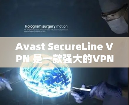 Avast SecureLine VPN 是一款强大的VPN工具，适合需要高安全性和灵活性的用户。以下是详细的配置教程，帮助您顺利配置该工具