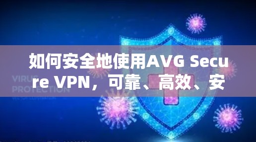 如何安全地使用AVG Secure VPN，可靠、高效、安全的通信解决方案