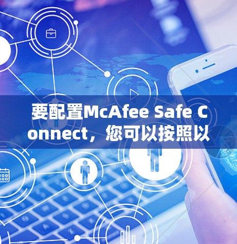 要配置McAfee Safe Connect，您可以按照以下步骤进行