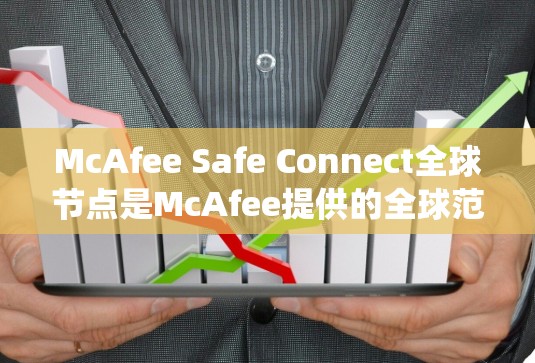 McAfee Safe Connect全球节点是McAfee提供的全球范围内的安全解决方案，属于其全球安全平台的一部分。该产品通过实时监控、威胁检测和安全审计功能，提供全面的网络和系统安全防护