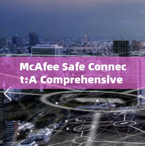 McAfee Safe Connect:A Comprehensive Security Solution for Businesses McAfee Safe Connect:A Comprehensive Security Solution for Businesses